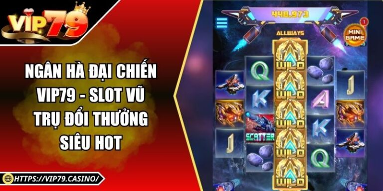 Ngân Hà Đại Chiến Vip79 - Slot Vũ Trụ Đổi Thưởng Siêu Hot 1 Ngân Hà Đại Chiến Vip79 - Slot Vũ Trụ Đổi Thưởng Siêu Hot