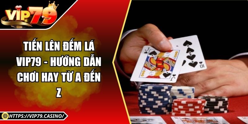 Tiến Lên Đếm Lá Vip79 - Hướng Dẫn Chơi Hay Từ A Đến Z 6 Tiến Lên Đếm Lá Vip79 - Hướng Dẫn Chơi Hay Từ A Đến Z